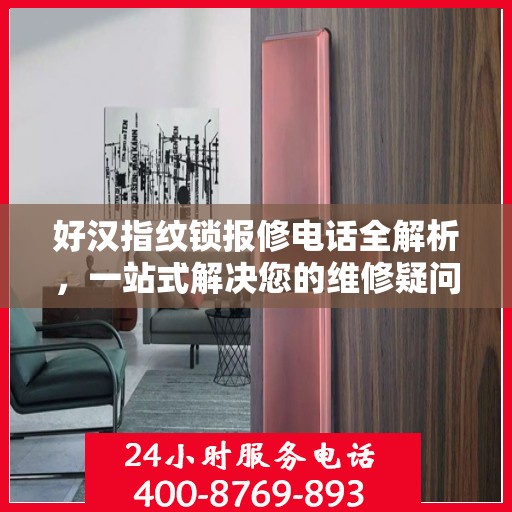 好汉指纹锁报修电话全解析，一站式解决您的维修疑问