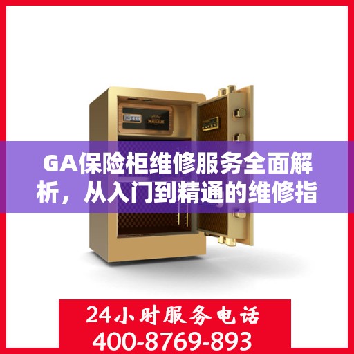GA保险柜维修服务全面解析，从入门到精通的维修指南