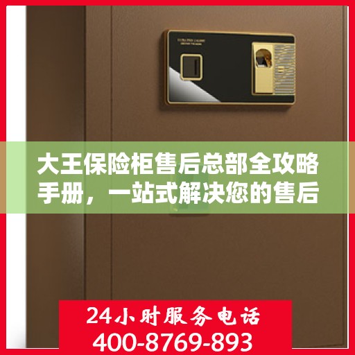 大王保险柜售后总部全攻略手册，一站式解决您的售后需求