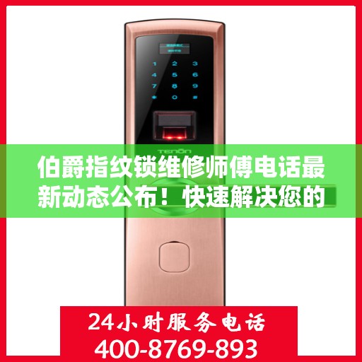 伯爵指纹锁维修师傅电话最新动态公布！快速解决您的锁具问题！