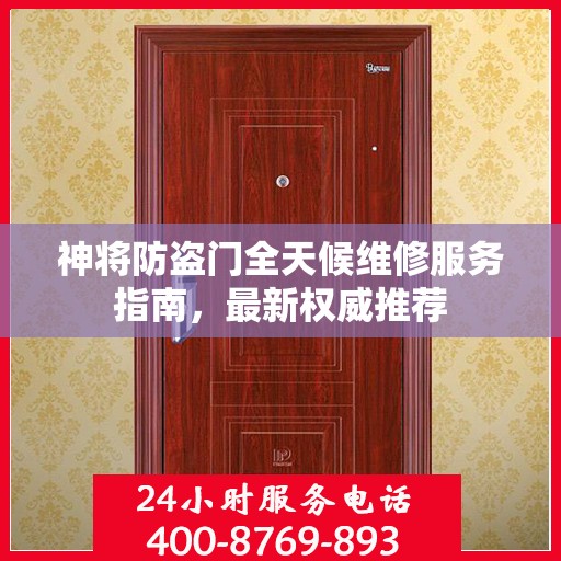 神将防盗门全天候维修服务指南，最新权威推荐