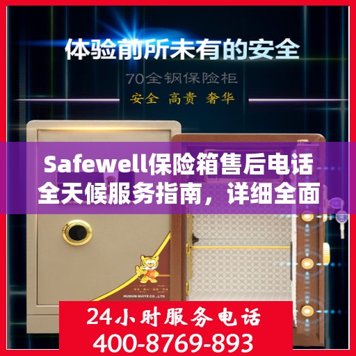 Safewell保险箱售后电话全天候服务指南，详细全面攻略解析