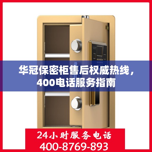 华冠保密柜售后权威热线，400电话服务指南