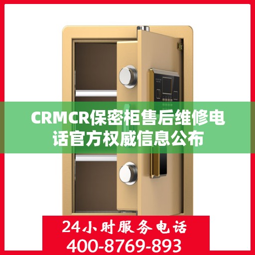 CRMCR保密柜售后维修电话官方权威信息公布