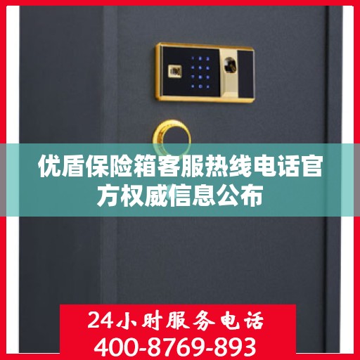 优盾保险箱客服热线电话官方权威信息公布