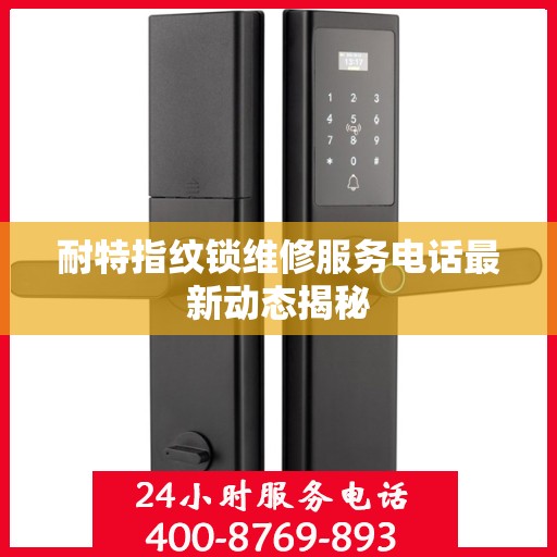 耐特指纹锁维修服务电话最新动态揭秘