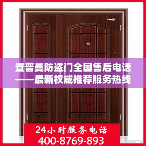 查普曼防盗门全国售后电话——最新权威推荐服务热线