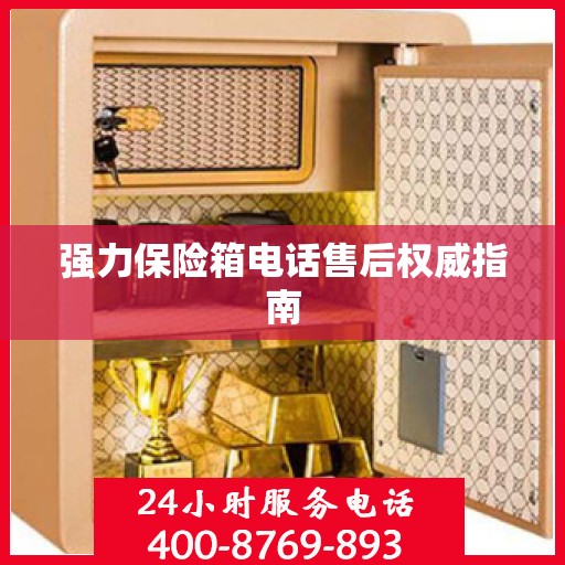 强力保险箱电话售后权威指南