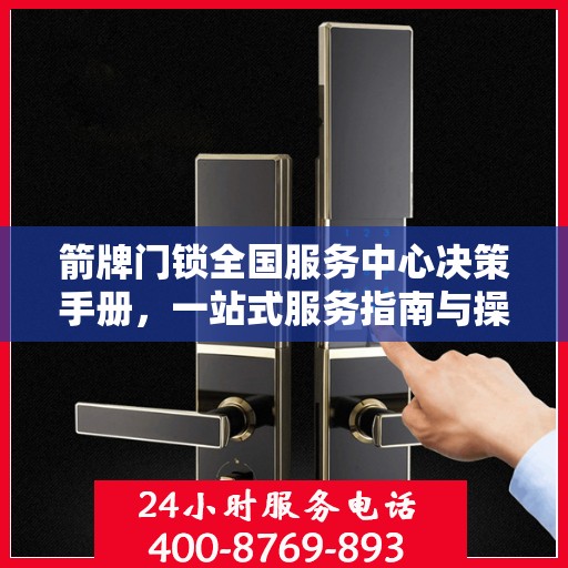 箭牌门锁全国服务中心决策手册，一站式服务指南与操作指南详解