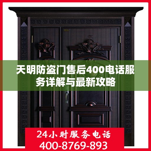 天明防盗门售后400电话服务详解与最新攻略