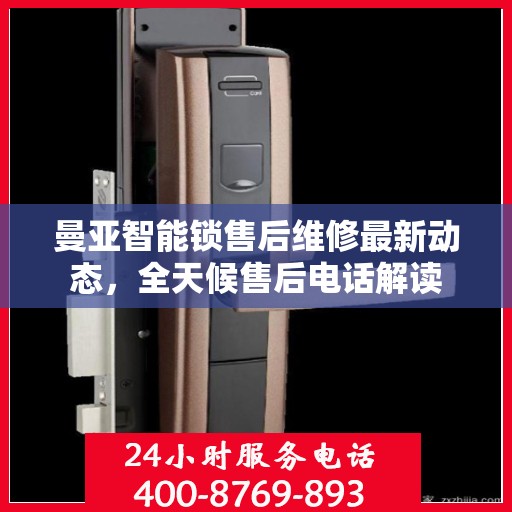 曼亚智能锁售后维修最新动态，全天候售后电话解读