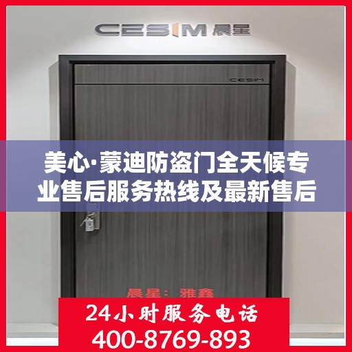 美心·蒙迪防盗门全天候专业售后服务热线及最新售后指南攻略
