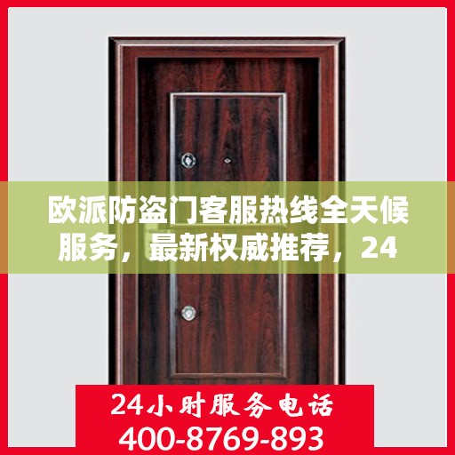 欧派防盗门客服热线全天候服务，最新权威推荐，24小时为您守护安全门扉。