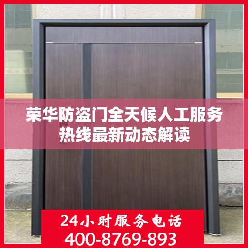 荣华防盗门全天候人工服务热线最新动态解读