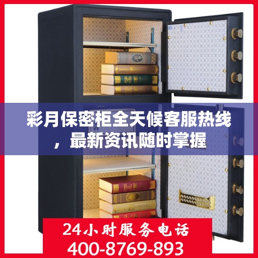 彩月保密柜全天候客服热线，最新资讯随时掌握