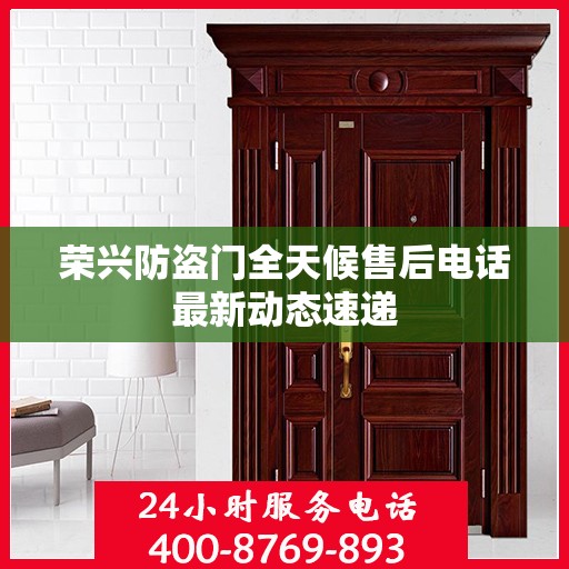 荣兴防盗门全天候售后电话最新动态速递