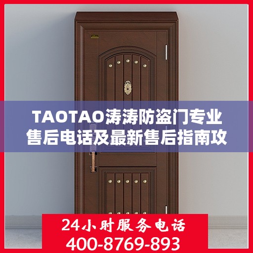 TAOTAO涛涛防盗门专业售后电话及最新售后指南攻略