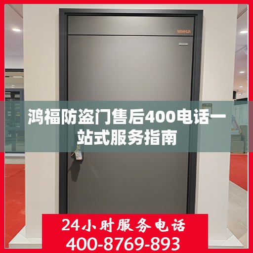 鸿福防盗门售后400电话一站式服务指南