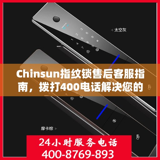 Chinsun指纹锁售后客服指南，拨打400电话解决您的疑问与需求