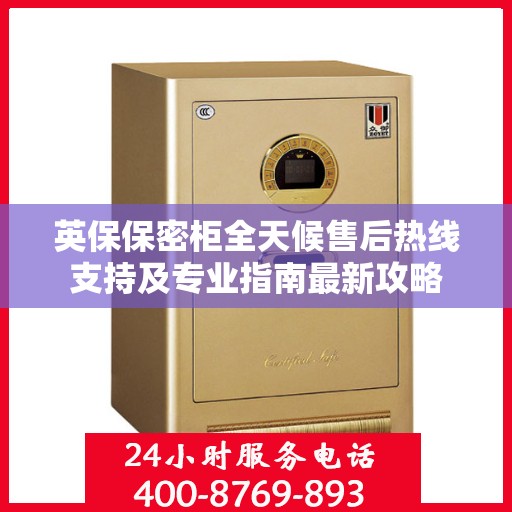 英保保密柜全天候售后热线支持及专业指南最新攻略