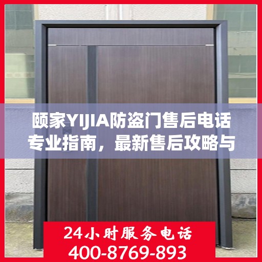 颐家YIJIA防盗门售后电话专业指南，最新售后攻略与联系方式