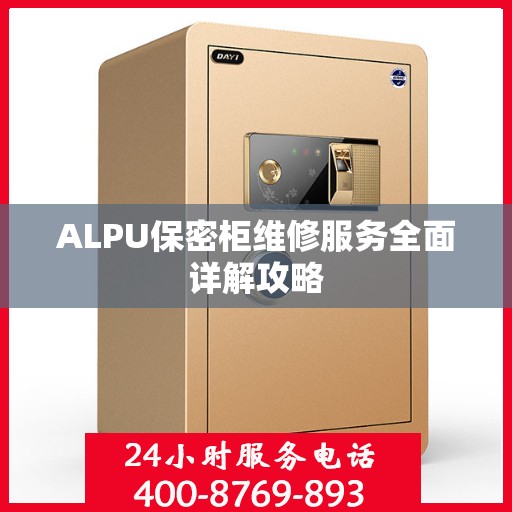 ALPU保密柜维修服务全面详解攻略
