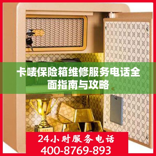 卡唛保险箱维修服务电话全面指南与攻略