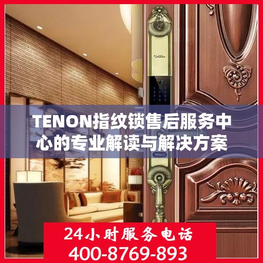 TENON指纹锁售后服务中心的专业解读与解决方案