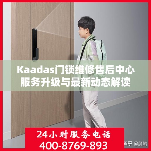 Kaadas门锁维修售后中心服务升级与最新动态解读