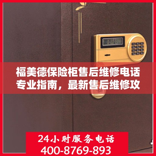 福美德保险柜售后维修电话专业指南，最新售后维修攻略与联系方式