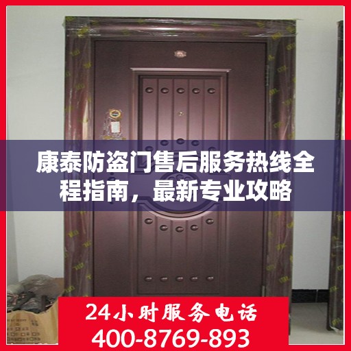 康泰防盗门售后服务热线全程指南，最新专业攻略