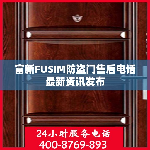 富新FUSIM防盗门售后电话最新资讯发布