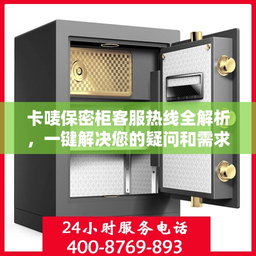 卡唛保密柜客服热线全解析，一键解决您的疑问和需求