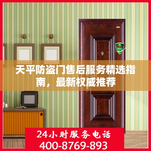天平防盗门售后服务精选指南，最新权威推荐