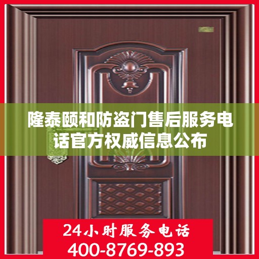隆泰颐和防盗门售后服务电话官方权威信息公布
