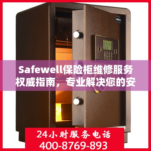Safewell保险柜维修服务权威指南，专业解决您的安全存储问题