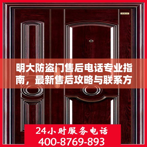 明大防盗门售后电话专业指南，最新售后攻略与联系方式