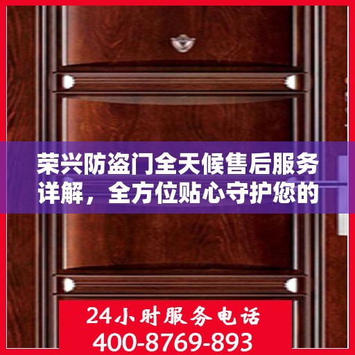 荣兴防盗门全天候售后服务详解，全方位贴心守护您的安全门扉