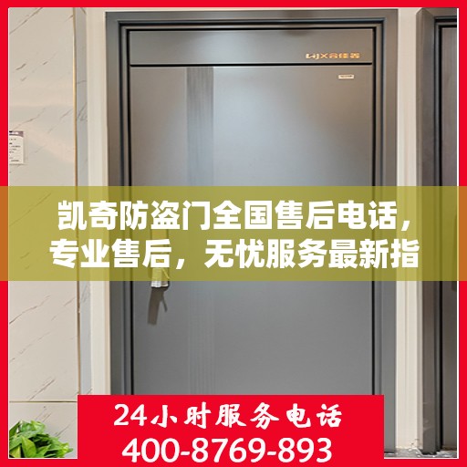 凯奇防盗门全国售后电话，专业售后，无忧服务最新指南