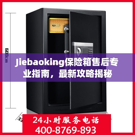 Jiebaoking保险箱售后专业指南，最新攻略揭秘