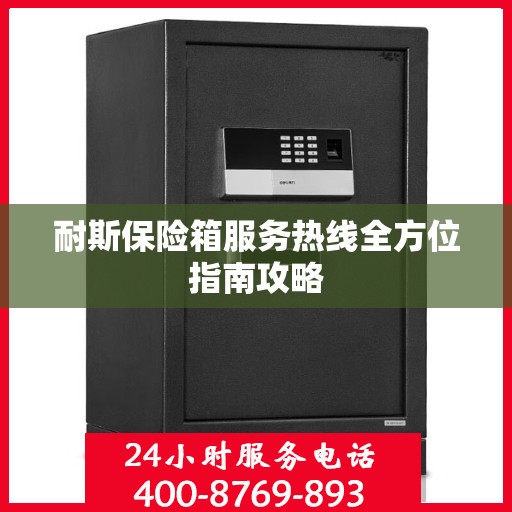 耐斯保险箱服务热线全方位指南攻略
