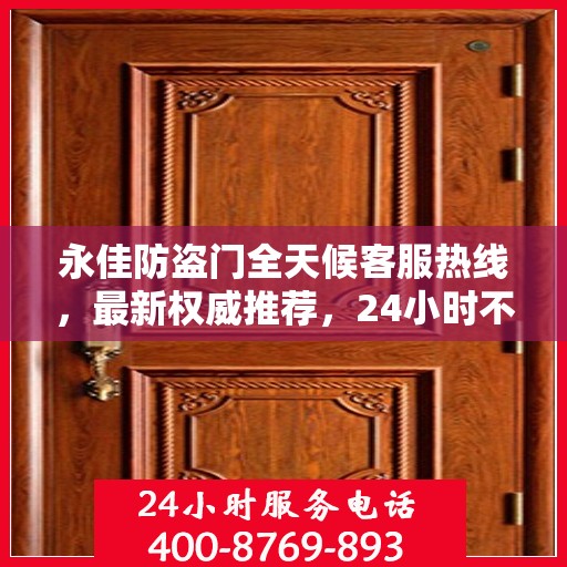 永佳防盗门全天候客服热线，最新权威推荐，24小时不打烊服务