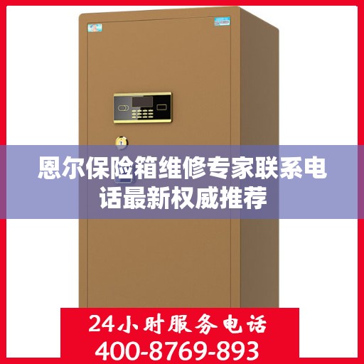 恩尔保险箱维修专家联系电话最新权威推荐