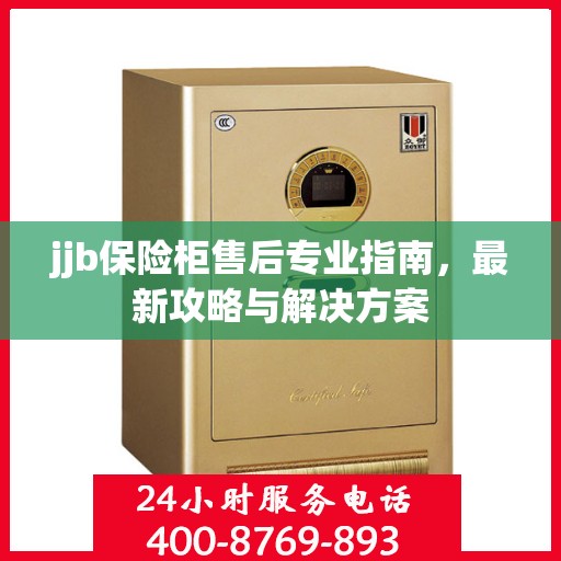 jjb保险柜售后专业指南，最新攻略与解决方案
