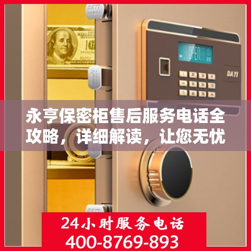 永亨保密柜售后服务电话全攻略，详细解读，让您无忧！