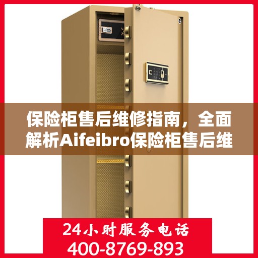 保险柜售后维修指南，全面解析Aifeibro保险柜售后维修电话攻略
