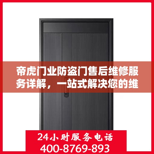 帝虎门业防盗门售后维修服务详解，一站式解决您的维修电话疑问