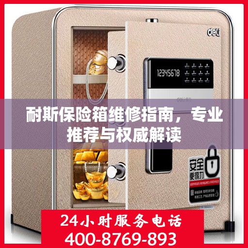 耐斯保险箱维修指南，专业推荐与权威解读