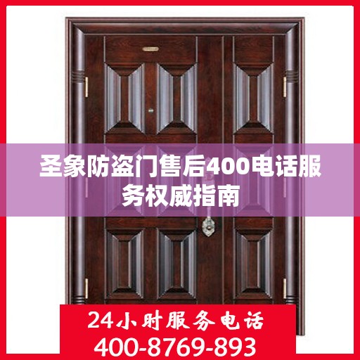 圣象防盗门售后400电话服务权威指南