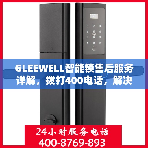 GLEEWELL智能锁售后服务详解，拨打400电话，解决您的一切疑问